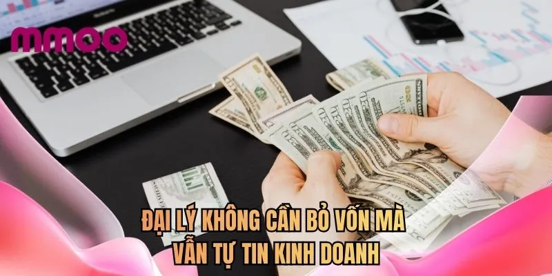 Đại lý không cần bỏ vốn mà vẫn tự tin kinh doanh