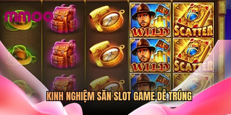 Kinh nghiệm săn slot game dễ trúng