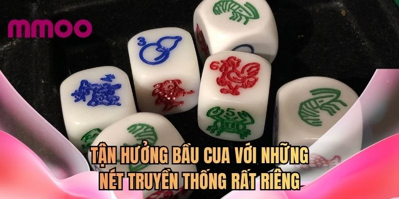 Tận hưởng bầu cua với những nét truyền thống rất riêng